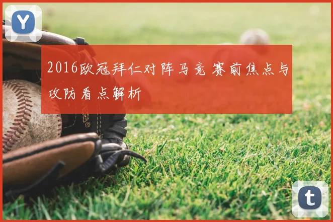 2016欧冠拜仁对阵马竞 赛前焦点与攻防看点解析